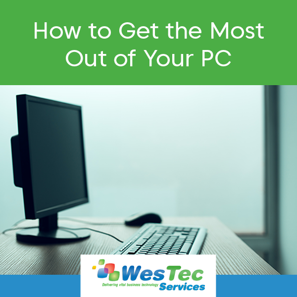 How to Get the Most Out of Your PC - WesTec Services